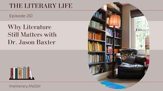 Episode 251: Why Literature Still Matters with Dr. Jason Baxter