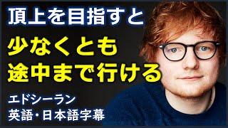 [英語モチベーション] 頂上を目指すと少なくとも途中まで行ける| Ed Sheeran | エドシーラン | イギリス英語| 日本語字幕 | 英語字幕|