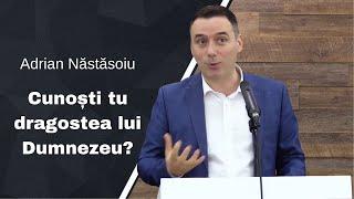 Adrian Năstăsoiu | Cunoști tu dragostea lui Dumnezeu? | Predică