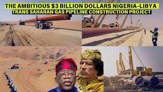 AMBITIOUS $3 BILLION DOLLARS NIGERIA - LIBYA TRAN-SAHARAN GAS PIPELINE CONSTRUCTION PROJECT