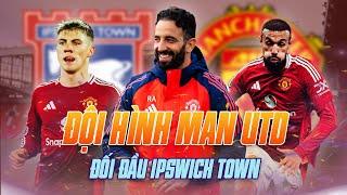 MAN UTD SẼ SỬ DỤNG ĐỘI HÌNH NÀO ĐẤU IPSWICH TOWN?