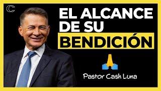 Pastor Cash Luna - El alcance de Su bendición | Prédicas cristianas 2024