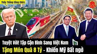Tuyệt Vời! Tập Cận Bình Sang Việt Nam " Tặng" Món Quà 8 Tỷ - Khiến Mỹ Bất ngờ