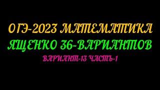 ОГЭ-2023 МАТЕМАТИКА ЯЩЕНКО 36-ВАРИАНТОВ ВАРИАНТ-13 ЧАСТЬ-1