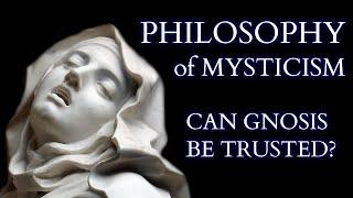 Philosophy of Mysticism - Are Mystical Experiences True and Can Gnosis be Trusted?