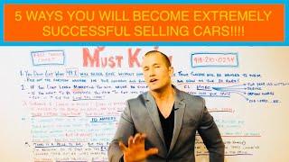 Car Sales Training: 5 Things Every Sales Person Must Know To Become Extremely Successful!