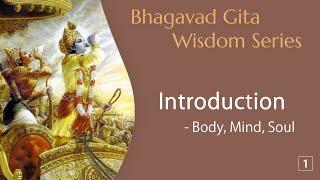 Bhagavad Gita Wisdom #1 Introduction - Body, Mind, Soul