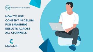 How to use content in CELUM for smashing results across all channels