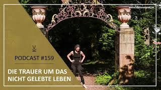 Die Trauer um das nicht gelebte Leben // Podcast #159