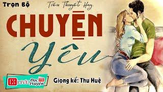 Tiểu thuyết đêm khuya ngủ cực ngon " CHUYỆN YÊU " - Full Truyện tâm sự thầm kín 2024 | MC Thu Huệ