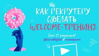 Как рекрутеру самостоятельно сделать Welcome-тренинг для новых сотрудников