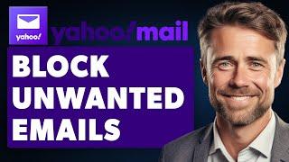 How to Block Unwanted Emails on Yahoo (Full 2024 Guide)