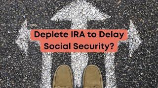 Deplete Your IRA to Delay Social Security?  Should a single person risk spending down their savings?