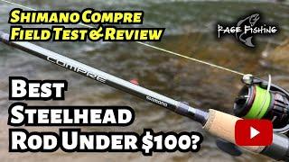 BEST STEELHEAD ROD UNDER $100? SHIMANO COMPRE STEELHEAD / SALMON ROD - FIELD TEST AND REVIEW