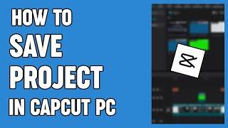 How To Save Project in CapCut PC | Windows & MacBook