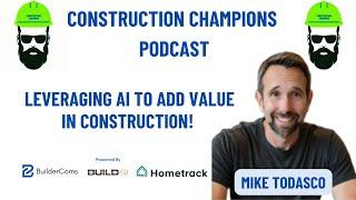 Leveraging AI to Add Value in Construction! Construction Champions Podcast 2-101 Mike Todasco