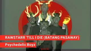 RAWSTARR 'TILL I DIE (BATANG PASAWAY) - Psychedelic Boyz