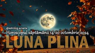 LUNA PLINA PUNE CAPAC  Horoscop 14-20.10.2024 + INTRO  Astrolog Acvaria