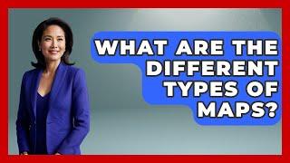 What Are The Different Types Of Maps? - The Collectibles Guide