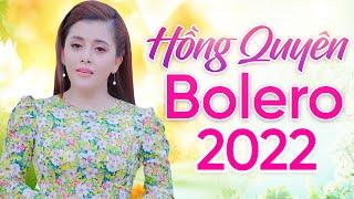 Hồng Quyên Bolero 2022 - Những Bài Hát Trữ Tình Mới Nhất Giọng Ca Vàng Hồng Quyên