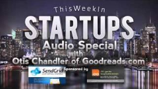 This Week in Startups - Otis Chandler,Founder of Goodreads.com (Audio Only Special)