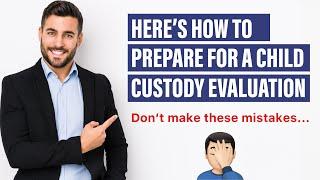 Here's How to Prepare for A Child Custody Evaluation - Men's Divorce Podcast