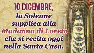 10 DICEMBRE, la Solenne supplica allaMadonna di Loreto che si recita oggi nella Santa Casa.