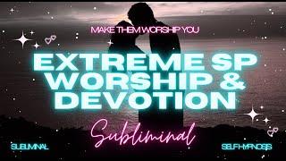 MANIFEST EXTREME SP WORSHIP & DEVOTION (SUBLIMINAL) [WARNING EXTREMELY POWERFUL]