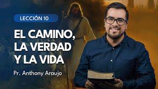   Lección 10: El Camino, la Verdad y la Vida | Pr Anthony Araujo