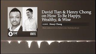 David Tian & Henry Chong On How To Be Happy, Wealthy, & Wise | DTPHD Podcast 1