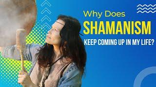 Why Does Shamanism Come Up For Me So Often? A Shamanic Teacher Explains.