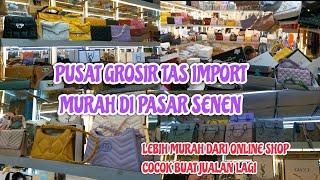 REKOMENDASI PUSAT GROSIR TAS IMPORT DAN LOKAL DI PASAR SENEN JAKARTA || COCOK BUAT JUAL LAGI