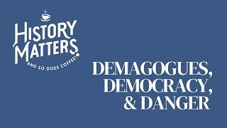 Demagogues, Democracy, & DANGER