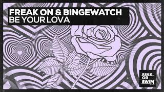 FREAK ON & BINGEWATCH - Be Your Lova (Official Audio)