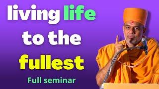 living life to the fullest | full seminar | Gyanvatsal swami