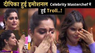 Dipika Kakar got Emotional during Celebrity Masterchef, People Troll her!