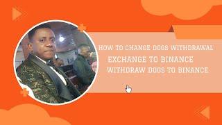 HOW TO CHANGE  DOGS WITHDRAWAL TO BINANCE .