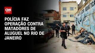 Polícia faz operação contra matadores de aluguel no Rio de Janeiro | BASTIDORES CNN