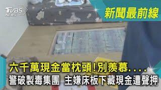 六千萬現金當枕頭!別羨慕.... 警破製毒集團 主嫌床板下藏現金遭聲押｜TVBS新聞