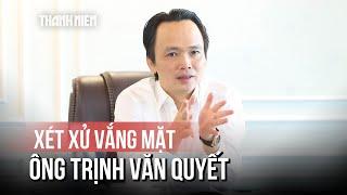 Ông Trịnh Văn Quyết nguy cơ tử vong cao, không thể ra tòa