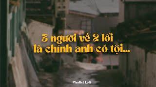 𝐏𝐥𝐚𝐲𝐥𝐢𝐬𝐭 3 người về 2 lối là chính anh có tội... ~ playlist này có 1 nỗi buồn