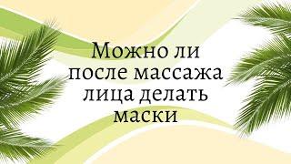 Можно ли после массажа лица делать маски?