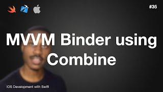 iOS Dev 35: MVVM Binder using Combine | Swift 5, XCode 13