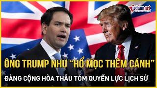 Ông Trump như "hổ mọc thêm cánh", đảng Cộng hòa thâu tóm quyền lực lịch sử trên chính trường Mỹ