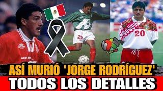 Así Murio Jorge Rodriguez mundialista con México en 1994 y ex de Toluca y Santos Todos los Detalles