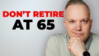 Why You Shouldn't Retire At 65