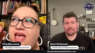 Priscilla Leona - Question Reality - Guest: Zach McKenzie (Country Singer, Songwriter, Filmmaker)