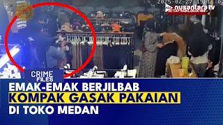 Waspada! Komplotan Emak-Emak Licik Curi Pakaian Jelang Lebaran di Toko Medan | CRIME FILES