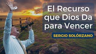 El Recurso que Dios da para vencer | Sergio Solórzano.