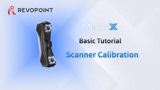 Revopoint MetroX 3D Scanner: Calibration Tutorial